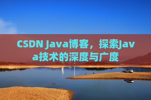 CSDN Java博客，探索Java技术的深度与广度